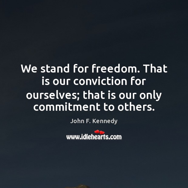 We stand for freedom. That is our conviction for ourselves; that is John F. Kennedy Picture Quote