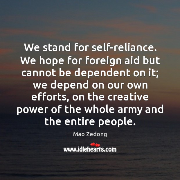 We stand for self-reliance. We hope for foreign aid but cannot be Image