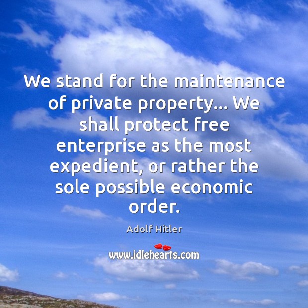 We stand for the maintenance of private property… We shall protect free Adolf Hitler Picture Quote