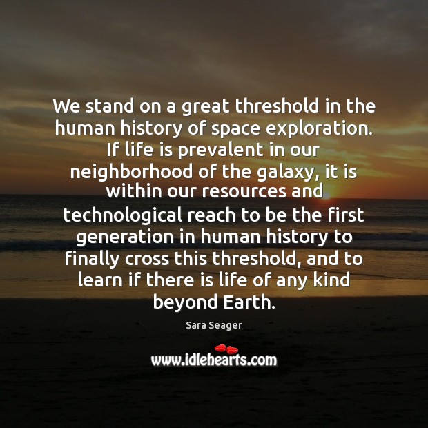 We stand on a great threshold in the human history of space Sara Seager Picture Quote