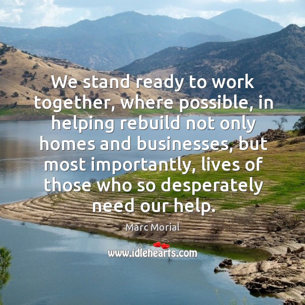 We stand ready to work together, where possible, in helping rebuild not only homes and businesses Marc Morial Picture Quote