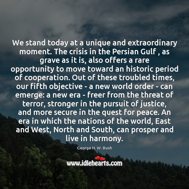 We stand today at a unique and extraordinary moment. The crisis in George H. W. Bush Picture Quote