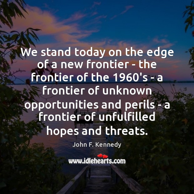 We stand today on the edge of a new frontier – the Image