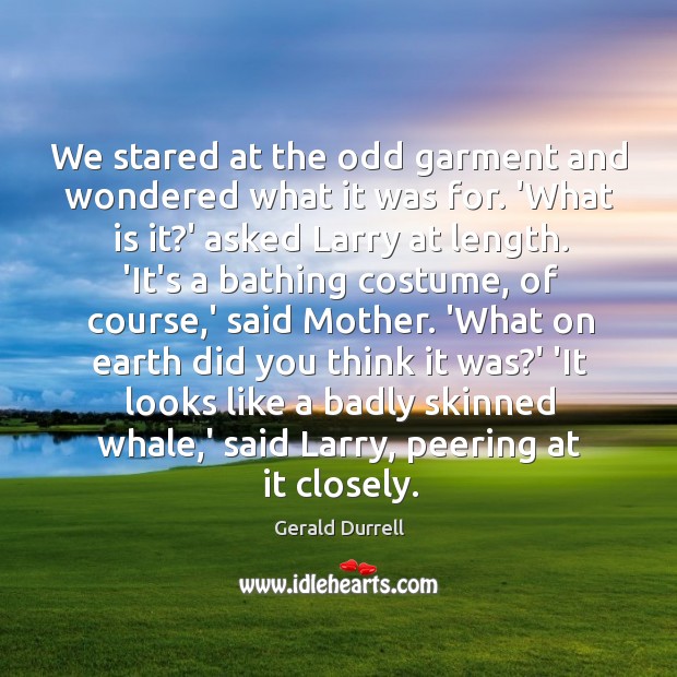 We stared at the odd garment and wondered what it was for. Gerald Durrell Picture Quote