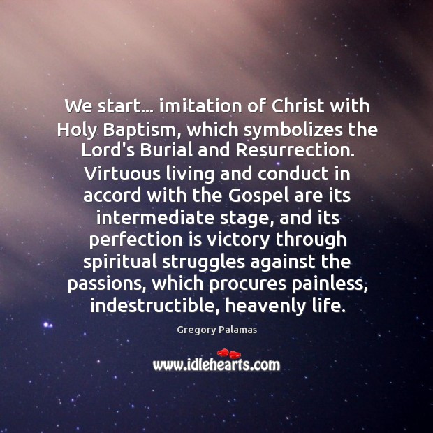 We start… imitation of Christ with Holy Baptism, which symbolizes the Lord’s Gregory Palamas Picture Quote