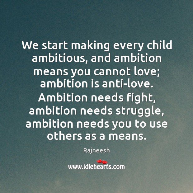 We start making every child ambitious, and ambition means you cannot love; Image