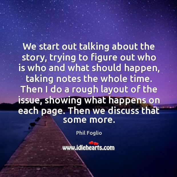 We start out talking about the story, trying to figure out who is who and what should happen Phil Foglio Picture Quote