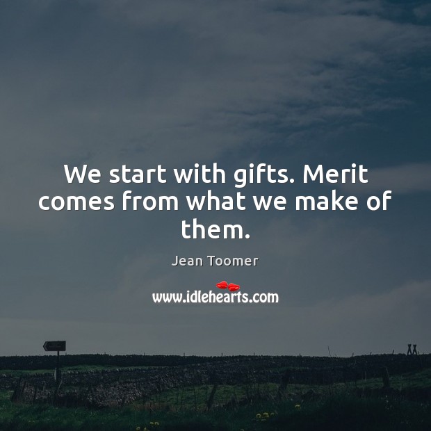 We start with gifts. Merit comes from what we make of them. Image