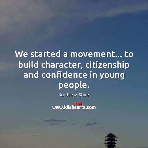 We started a movement… to build character, citizenship and confidence in young people. Andrew Shue Picture Quote