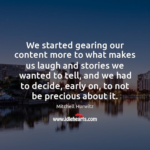 We started gearing our content more to what makes us laugh and Mitchell Hurwitz Picture Quote