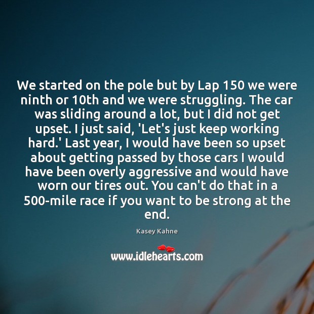 We started on the pole but by Lap 150 we were ninth or 10 Be Strong Quotes Image