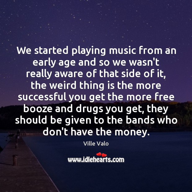We started playing music from an early age and so we wasn’t Ville Valo Picture Quote
