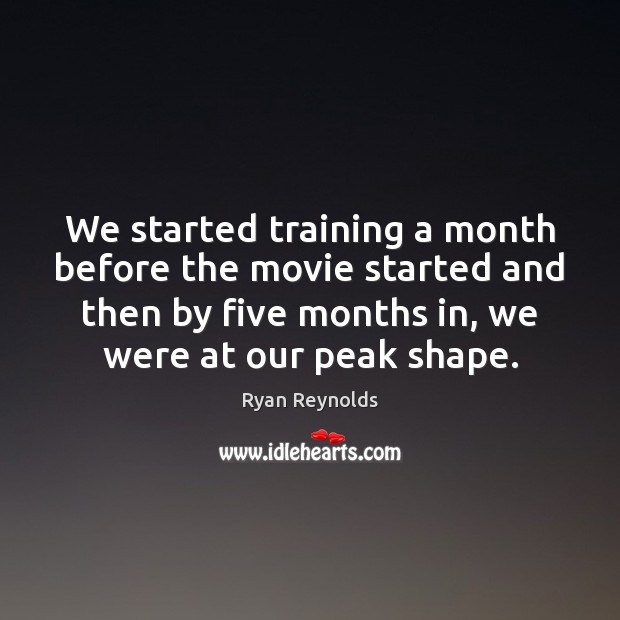 We started training a month before the movie started and then by Ryan Reynolds Picture Quote