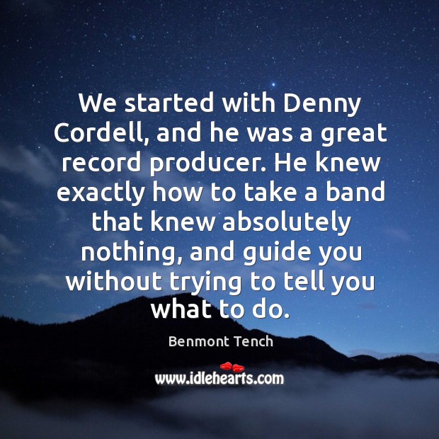 We started with denny cordell, and he was a great record producer. Benmont Tench Picture Quote