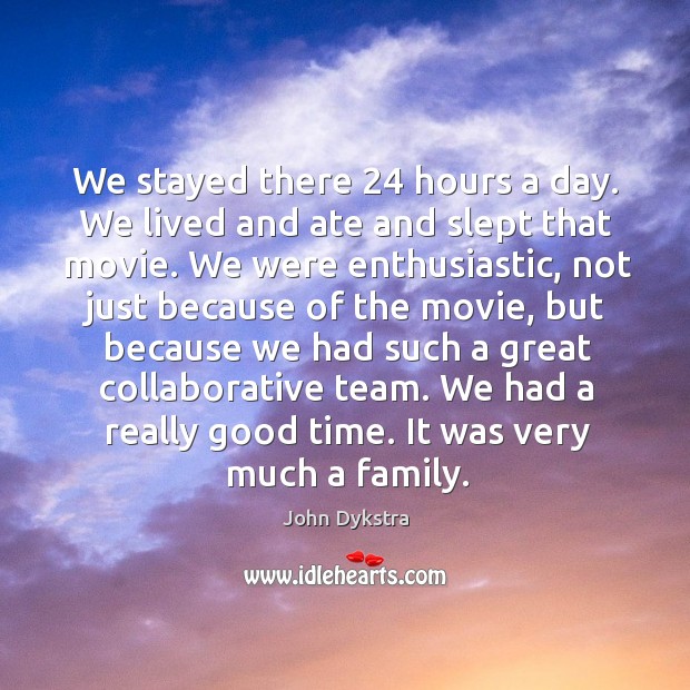 We stayed there 24 hours a day. We lived and ate and slept that movie. John Dykstra Picture Quote