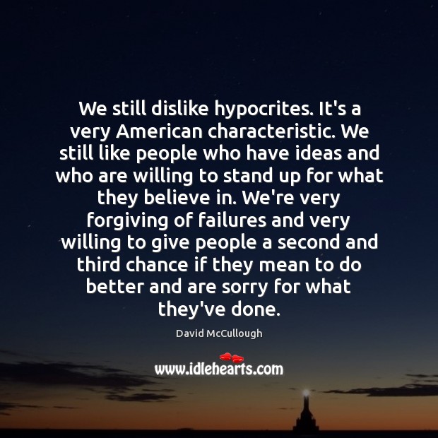 We still dislike hypocrites. It’s a very American characteristic. We still like David McCullough Picture Quote
