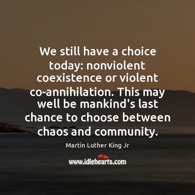 We still have a choice today: nonviolent coexistence or violent co-annihilation. This Martin Luther King Jr Picture Quote