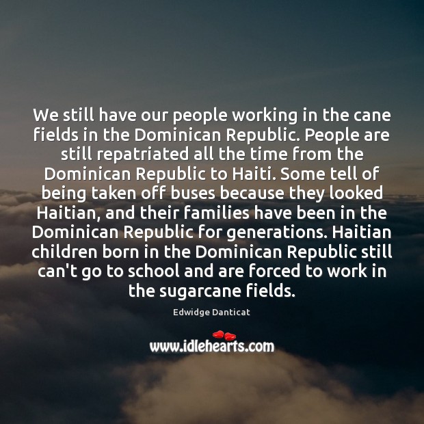 We still have our people working in the cane fields in the Edwidge Danticat Picture Quote