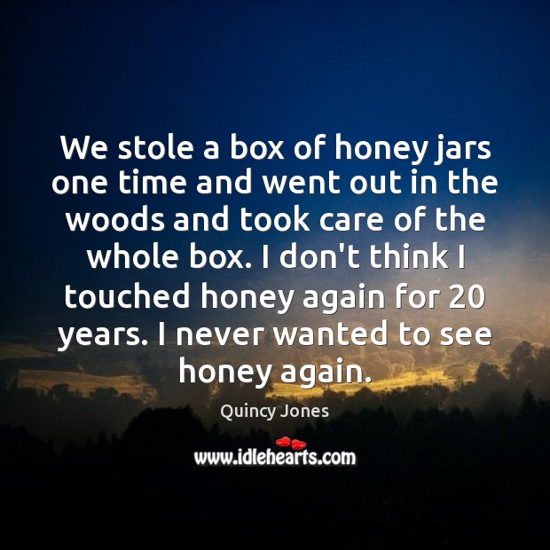 We stole a box of honey jars one time and went out Quincy Jones Picture Quote
