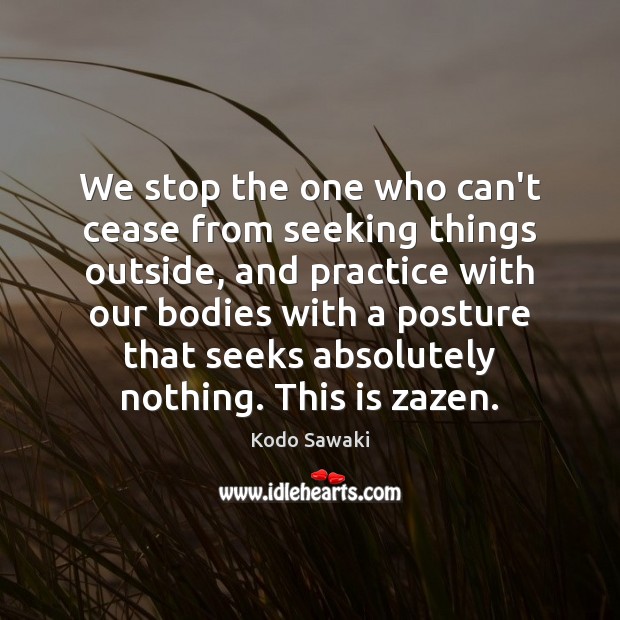 We stop the one who can’t cease from seeking things outside, and Kodo Sawaki Picture Quote