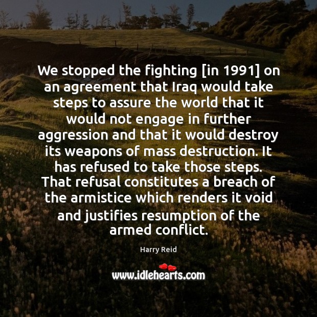 We stopped the fighting [in 1991] on an agreement that Iraq would take Harry Reid Picture Quote