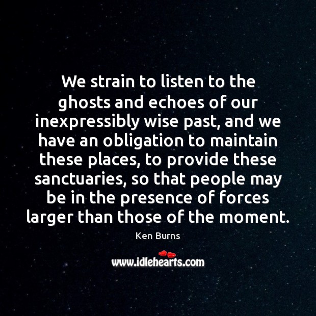 We strain to listen to the ghosts and echoes of our inexpressibly Ken Burns Picture Quote