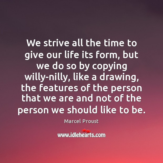 We strive all the time to give our life its form, but Marcel Proust Picture Quote