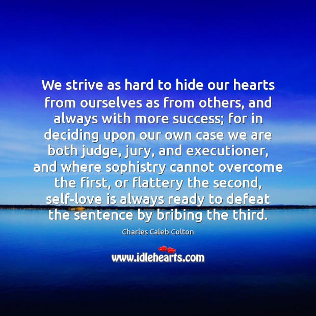 We strive as hard to hide our hearts from ourselves as from Image