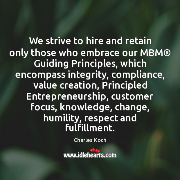 We strive to hire and retain only those who embrace our MBM® Charles Koch Picture Quote