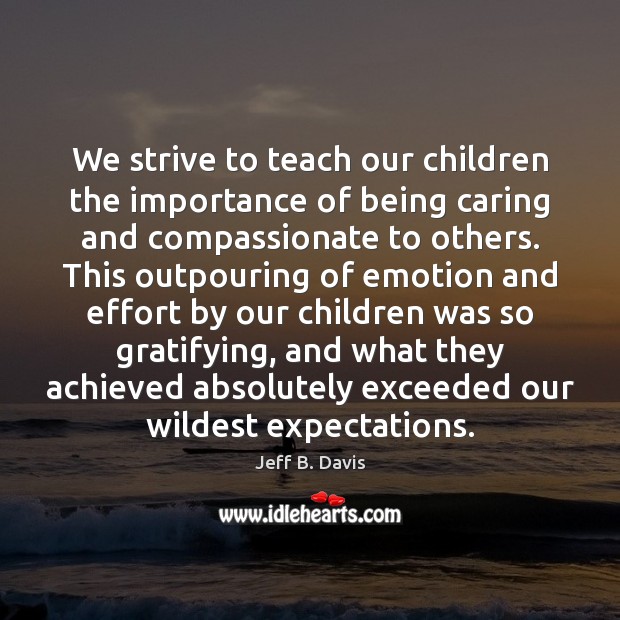 We strive to teach our children the importance of being caring and Care Quotes Image
