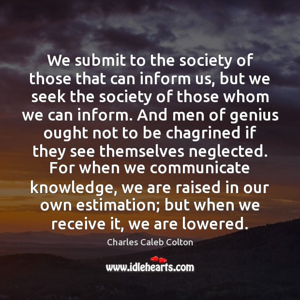 We submit to the society of those that can inform us, but Charles Caleb Colton Picture Quote