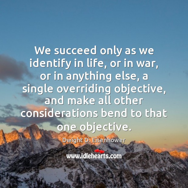 We succeed only as we identify in life, or in war, or Dwight D. Eisenhower Picture Quote