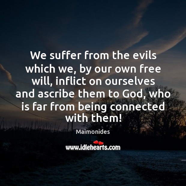 We suffer from the evils which we, by our own free will, Maimonides Picture Quote