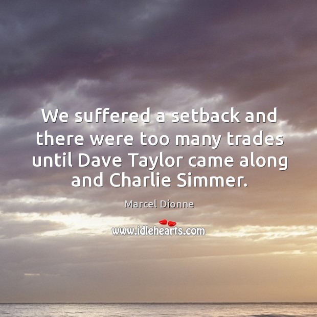 We suffered a setback and there were too many trades until dave taylor came along and charlie simmer. Image