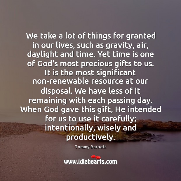 We take a lot of things for granted in our lives, such Tommy Barnett Picture Quote
