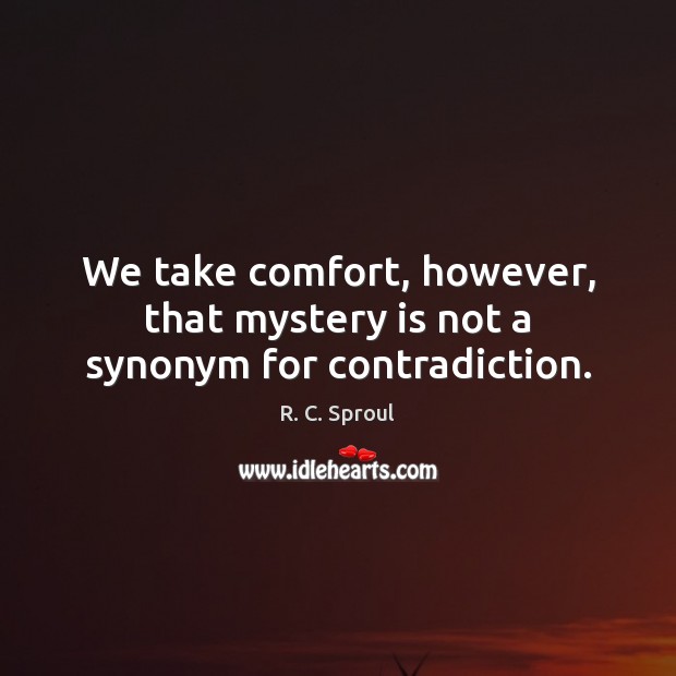 We take comfort, however, that mystery is not a synonym for contradiction. R. C. Sproul Picture Quote