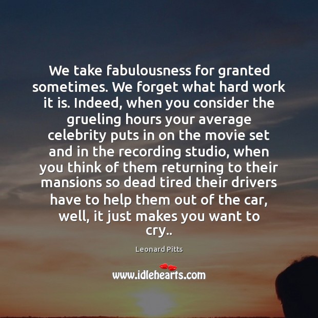 We take fabulousness for granted sometimes. We forget what hard work it Image