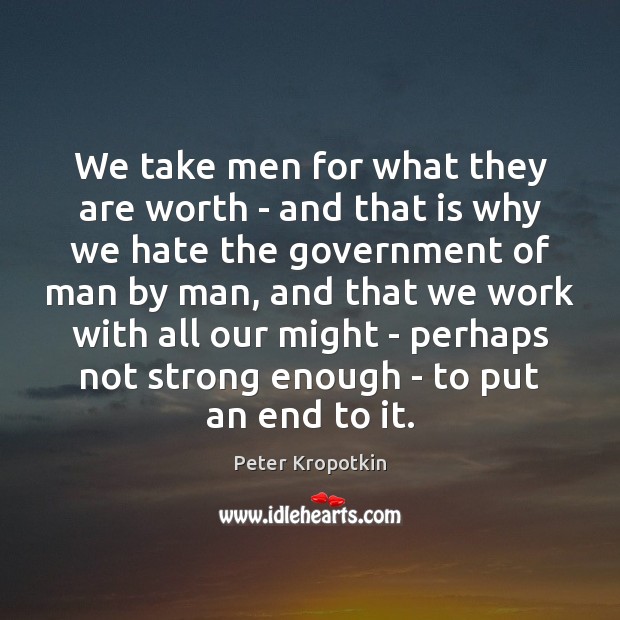 We take men for what they are worth – and that is Peter Kropotkin Picture Quote