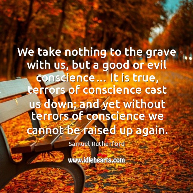 We take nothing to the grave with us, but a good or evil conscience… Image
