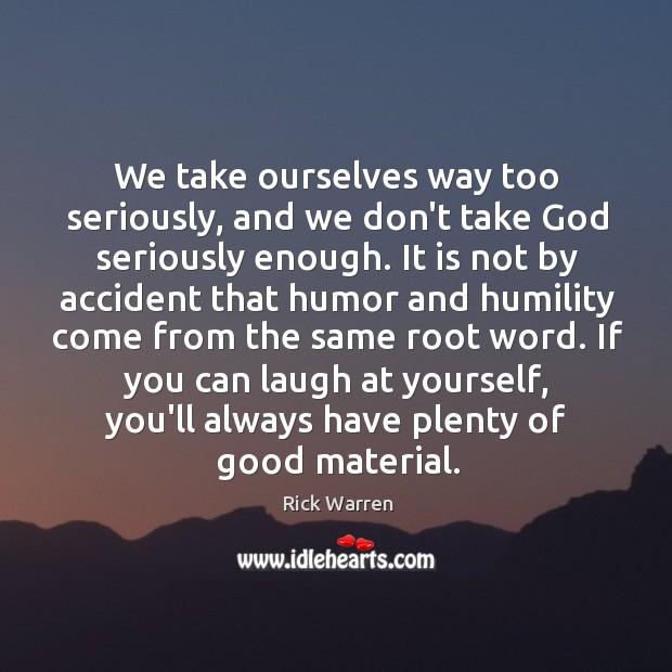 We take ourselves way too seriously, and we don’t take God seriously Humility Quotes Image