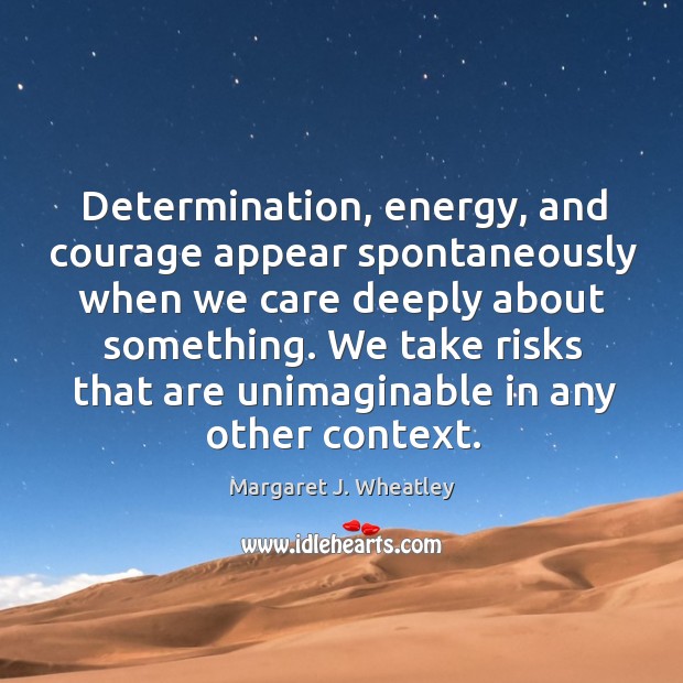 We take risks that are unimaginable in any other context. Margaret J. Wheatley Picture Quote