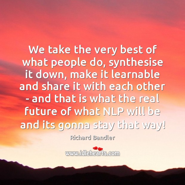 We take the very best of what people do, synthesise it down, Richard Bandler Picture Quote
