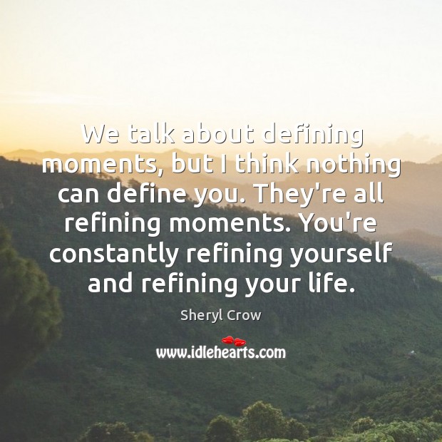 We talk about defining moments, but I think nothing can define you. Image