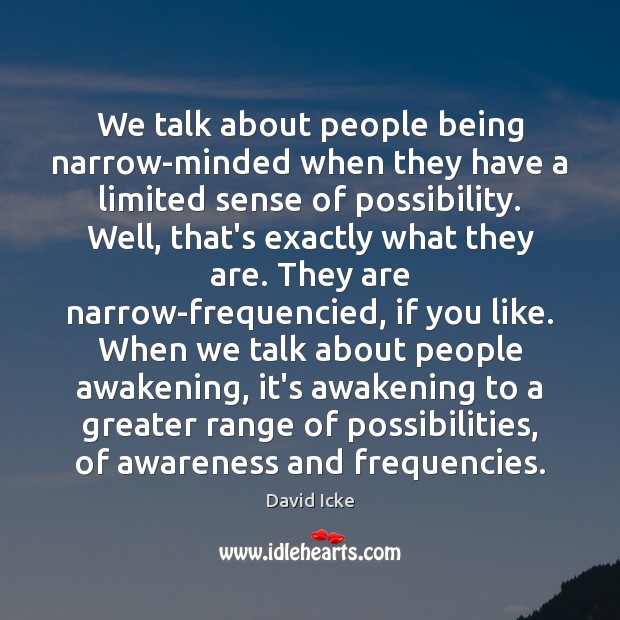 We talk about people being narrow-minded when they have a limited sense David Icke Picture Quote