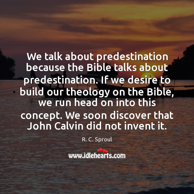 We talk about predestination because the Bible talks about predestination. If we R. C. Sproul Picture Quote