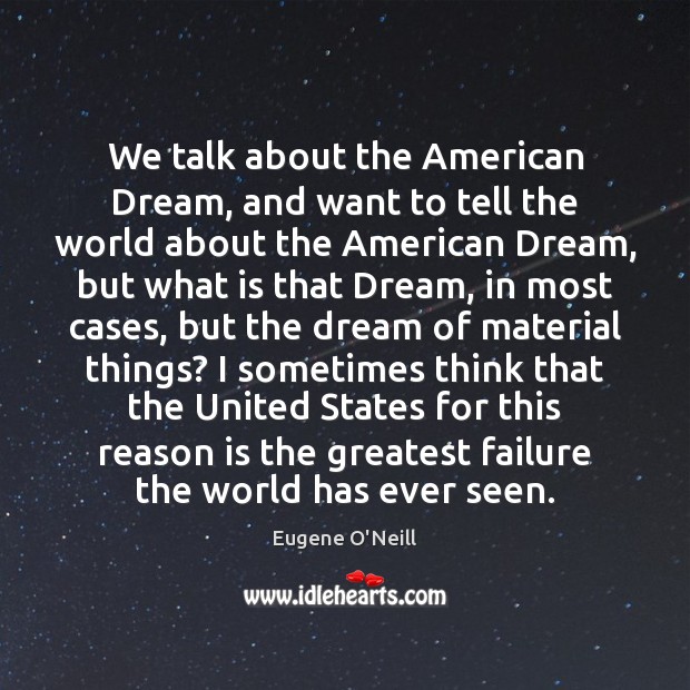 We talk about the American Dream, and want to tell the world Eugene O’Neill Picture Quote