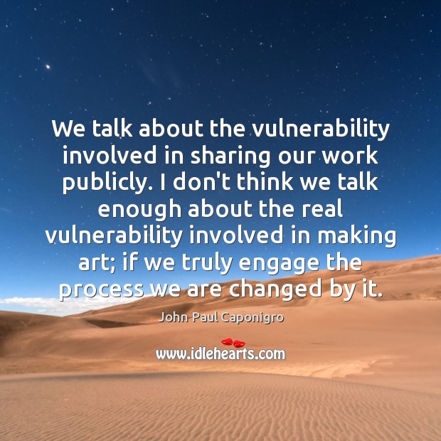 We talk about the vulnerability involved in sharing our work publicly. I John Paul Caponigro Picture Quote