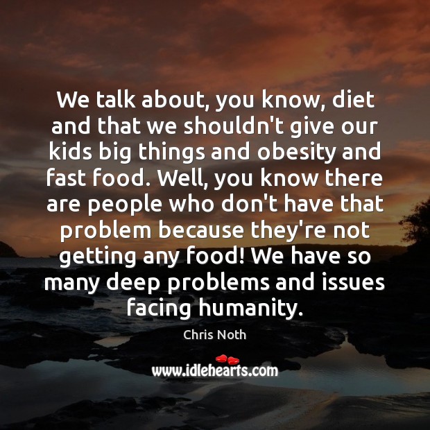 We talk about, you know, diet and that we shouldn’t give our Image