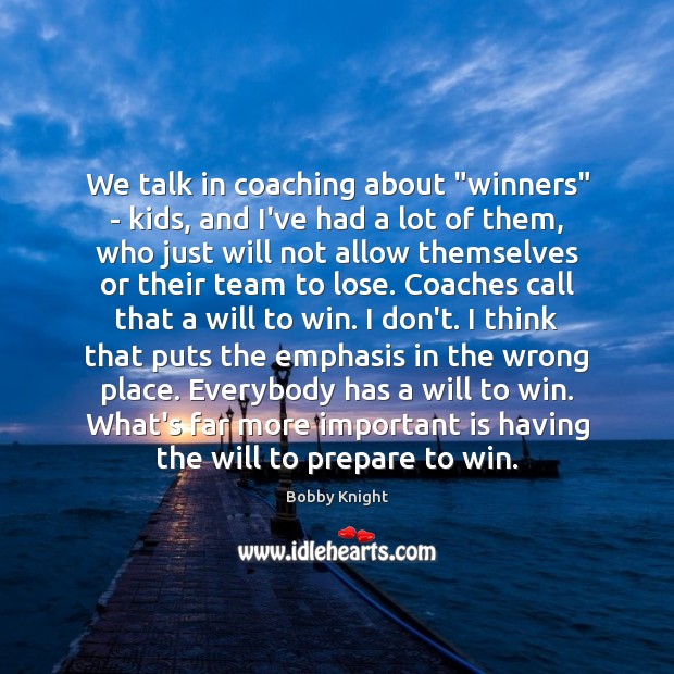 We talk in coaching about “winners” – kids, and I’ve had a Bobby Knight Picture Quote