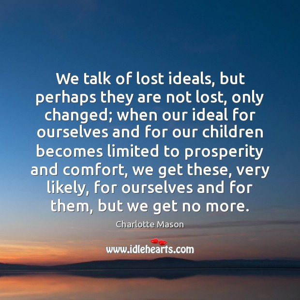 We talk of lost ideals, but perhaps they are not lost, only Charlotte Mason Picture Quote